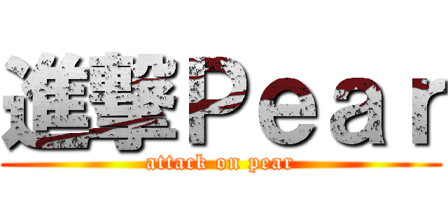 進撃Ｐｅａｒ (attack on pear)