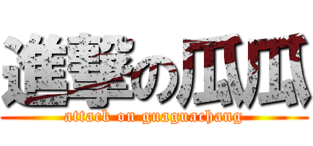 進撃の瓜瓜 (attack on guaguachang)