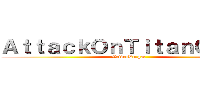 ＡｔｔａｃｋＯｎＴｉｔａｎＧａｍｅ (GoldenDragos)