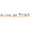 Ａｒｉｓｅ ｏｎ Ｔｒｉａｌｓ (Never fight your battles alone)