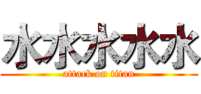 水水水水水 (attack on titan)