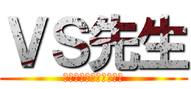 ＶＳ先生 (立ちはだかる先生を倒せ)