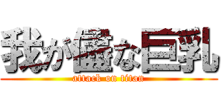 我が儘な巨乳 (attack on titan)