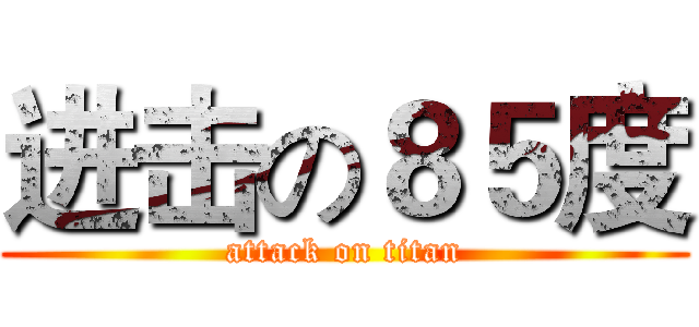 进击の８５度 (attack on titan)