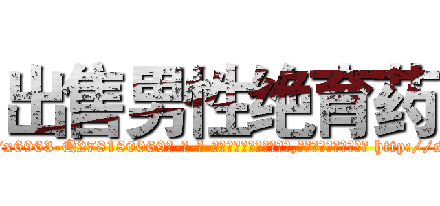 出售男性绝育药 (出售男性绝育药【电-186x2687x6963-Q278180069元-吉-药-业】我们做的是长期生意,靠的是老客户长期支持 http://sngk.net/JR8wy0
)