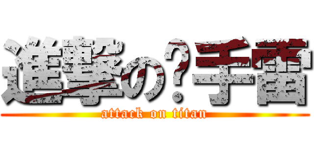 進撃の刘手雷 (attack on titan)