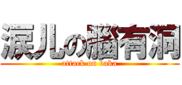 涙儿の腦有洞 (attack on baka)