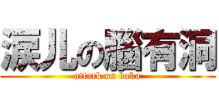 涙儿の腦有洞 (attack on baka)