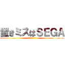 置きミスはＳＥＧＡ (素晴らしい責任転嫁)