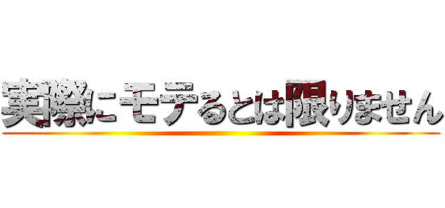 実際にモテるとは限りません ()