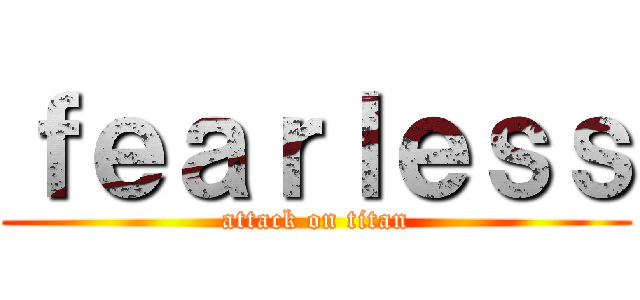 ｆｅａｒｌｅｓｓ (attack on titan)