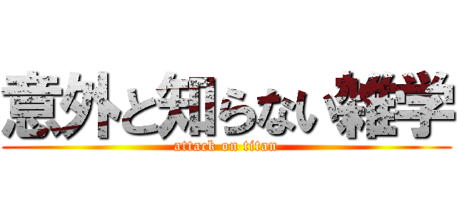 意外と知らない雑学 (attack on titan)