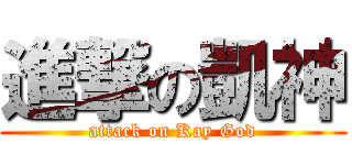 進撃の凱神 (attack on Kay God)