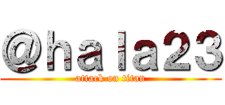 ＠ｈａｌａ２３ (attack on titan)