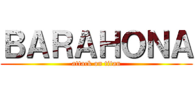 ＢＡＲＡＨＯＮＡ (attack on titan)