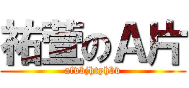 祐萱のＡ片 (afvbjhtyhbv)