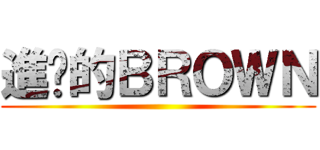 進擊的ＢＲＯＷＮ ()