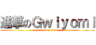 進撃のＧｗｉｙｏｍｉ (attack on titan)