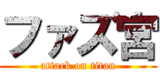 ファズ宮 (attack on titan)