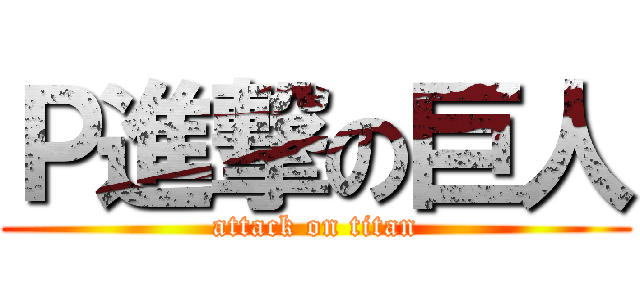 Ｐ進撃の巨人 (attack on titan)