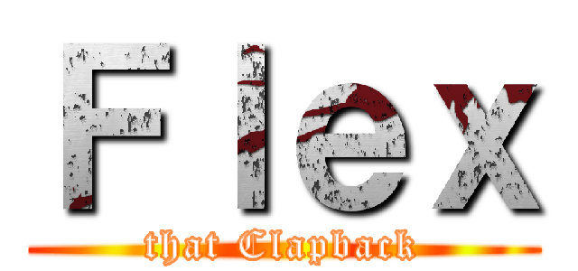 Ｆｌｅｘ (that Clapback)