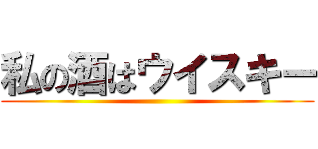 私の酒はウイスキー ()