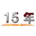 １５ 年 (FIFTEEN YEARS)