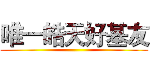 唯一皓天好基友 ()