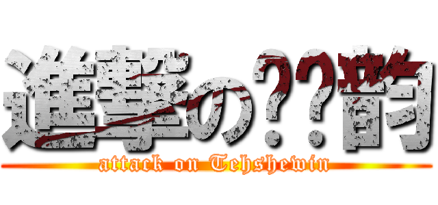 進撃の郑诗韵 (attack on Tehshewin)