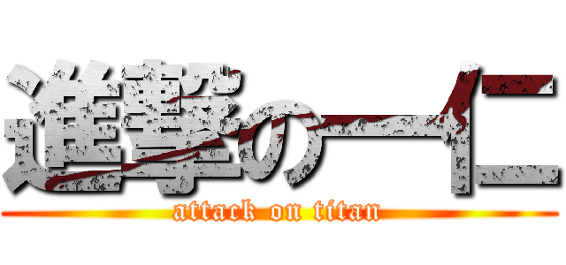 進撃の一仁 (attack on titan)