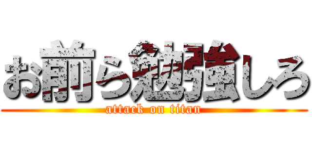 お前ら勉強しろ (attack on titan)