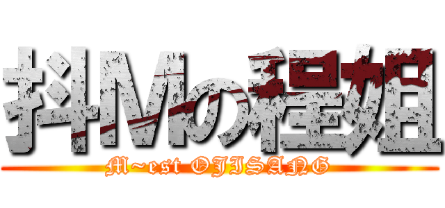 抖Ｍの程姐 (M~est OJISANG)