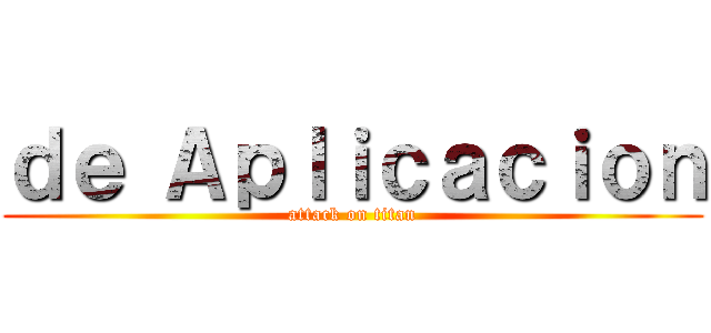 ｄｅ Ａｐｌｉｃａｃｉｏｎ (attack on titan)