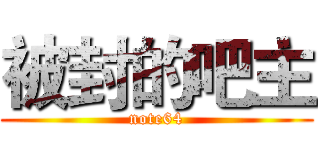 被封的吧主 (note64)