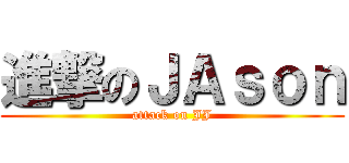 進撃のＪＡｓｏｎ (attack on JJ)