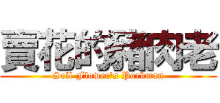 賣花的豬肉老 (Sell Flower\'s Porkman)