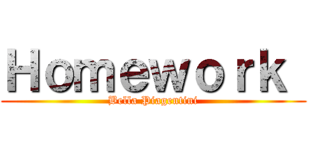 Ｈｏｍｅｗｏｒｋ  (Bella Piagentini)