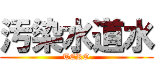 汚染水道水 (TERO)