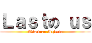 Ｌａｓｔの ｕｓ (Attack on Majorie)