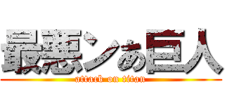 最悪ンあ巨人 (attack on titan)