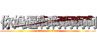 你妈逼啊啊啊啊啊 (attack on titan)