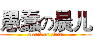 愚蠢の晨儿 (attack on titan)