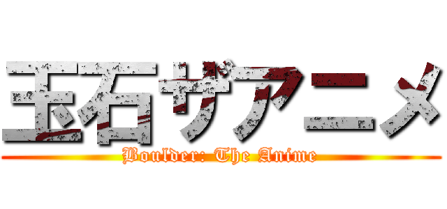 玉石ザアニメ (Boulder: The Anime)