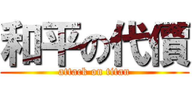 和平の代價 (attack on titan)