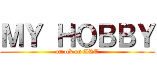 ＭＹ ＨＯＢＢＹ (attack on ART)