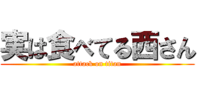 実は食べてる西さん (attack on titan)