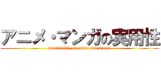 アニメ・マンガの実用性 (practicality of anime and manga)