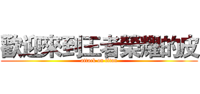 歡迎來到王者榮耀的皮 (attack on titan)