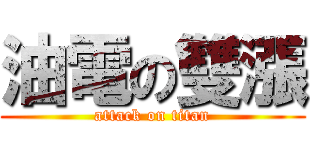 油電の雙漲 (attack on titan)