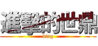 進擊的世鼎 (king)